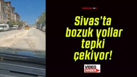 Sivas’ta bozuk yollar tepki çekiyor!