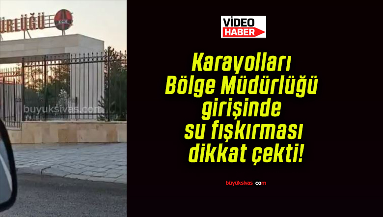 Karayolları Bölge Müdürlüğü girişinde su fışkırması dikkat çekti!