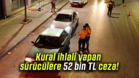 Kural ihlali yapan sürücülere 52 bin TL ceza!