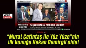“Murat Çetintaş ile Yüz Yüze”nin ilk konuğu Hakan Demirgil oldu!