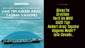 Sivas’ta Üretilen Yerli Ve Milli UAİS Tipi Askeri Araç Taşıma Vagonu Nedir? İşte Cevabı..