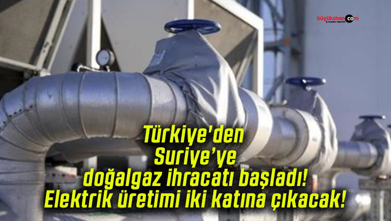 Türkiye’den Suriye’ye doğalgaz ihracatı başladı! Elektrik üretimi iki katına çıkacak!
