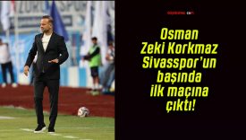 Osman Zeki Korkmaz Sivasspor’un başında ilk maçına çıktı!