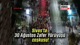 Sivas’ta 30 Ağustos Zafer Yürüyüşü coşkusu!