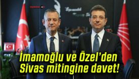 İmamoğlu ve Özel’den Sivas mitingine davet!
