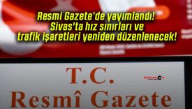 Resmi Gazete’de yayımlandı! Sivas’ta hız sınırları ve trafik işaretleri yeniden düzenlenecek!