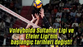 Voleybolda Sultanlar Ligi ve Efeler Ligi’nin başlangıç tarihleri değişti!