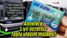 Annelere 1 yıl ücretsiz toplu ulaşım müjdesi!