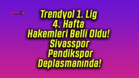 Trendyol 1. Lig 4. Hafta Hakemleri Belli Oldu! Sivasspor Pendikspor Deplasmanında!