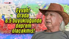 Eyvah! Orada 6.5 büyüklüğünde deprem olacakmış!