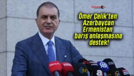 Ömer Çelik’ten Azerbaycan-Ermenistan barış anlaşmasına destek!