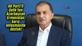 AK Parti’li Çelik’ten Azerbaycan-Ermenistan barış anlaşmasına destek!
