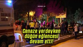 Cenaze yerdeyken düğün eğlencesi devam etti!