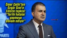 Ömer Çelik’ten Özgür Özel’e Filistin tepkisi: “Tarihi hatalar yapmaya devam ediyor”