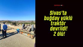 Sivas’ta buğday yüklü traktör devrildi! 2 ölü!