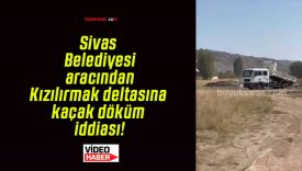 Sivas Belediyesi aracından Kızılırmak deltasına kaçak döküm iddiası!