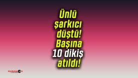Ünlü şarkıcı düştü! Başına 10 dikiş atıldı!