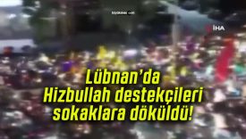 Lübnan’da Hizbullah destekçileri sokaklara döküldü!