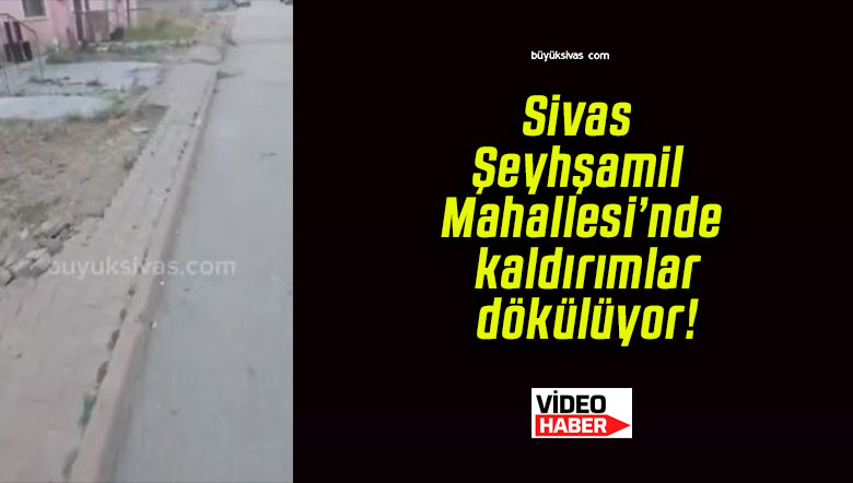 Sivas Şeyhşamil Mahallesi’nde kaldırımlar dökülüyor!