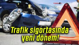 Trafik sigortasında yeni dönem!