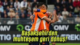 Başakşehirden muhteşem geri dönüş!