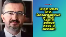 İletişim Başkanı Duran: Cumhurbaşkanımızın yürüttüğü bölgesel diplomasi önemli rol oynamıştır!