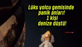 Lüks yolcu gemisinde panik anları! 1 kişi denize düştü!