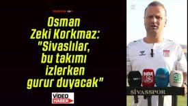 Osman Zeki Korkmaz: “Sivaslılar, bu takımı izlerken gurur duyacak”
