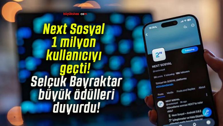 Next Sosyal 1 milyon kullanıcıyı geçti! Selçuk Bayraktar büyük ödülleri duyurdu!