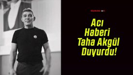 Acı Haberi Taha Akgül Duyurdu!