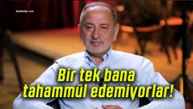 Bir tek bana tahammül edemiyorlar!