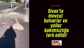 Sivas’ta mevcut bulvarlar ve yollar bakımsızlığa terk edildi!