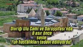 Divriği Ulu Cami ve Darüşşifası’nda 8 asır önce sesle ruh hastalıkları tedavi ediliyordu!