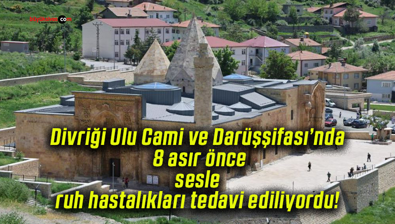 Divriği Ulu Cami ve Darüşşifası’nda 8 asır önce sesle ruh hastalıkları tedavi ediliyordu!