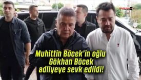 Muhittin Böcek’in oğlu Gökhan Böcek adliyeye sevk edildi!