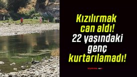 Kızılırmak can aldı! 22 yaşındaki genç kurtarılamadı!