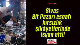 Sivas Bit Pazarı esnafı hırsızlık şikâyetlerinde isyan etti!