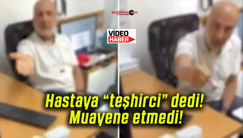 Hastaya “teşhirci” dedi! Muayene etmedi!