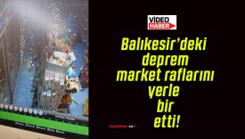 Balıkesir’deki deprem market raflarını yerle bir etti!