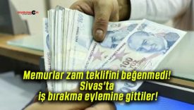 Memurlar zam teklifini beğenmedi! Sivas’ta iş bırakma eylemine gittiler!