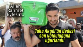 Taha Akgül’ün dedesi son yolculuğuna uğurlandı!