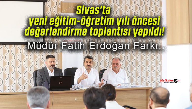 Sivas’ta yeni eğitim-öğretim yılı öncesi değerlendirme toplantısı yapıldı!