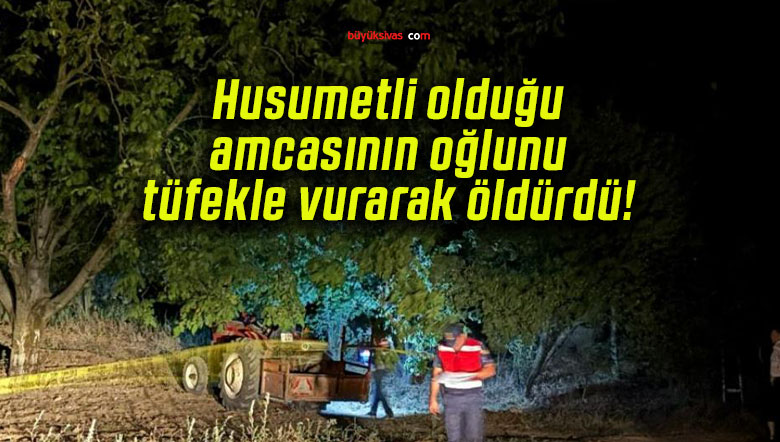 Husumetli olduğu amcasının oğlunu tüfekle vurarak öldürdü!