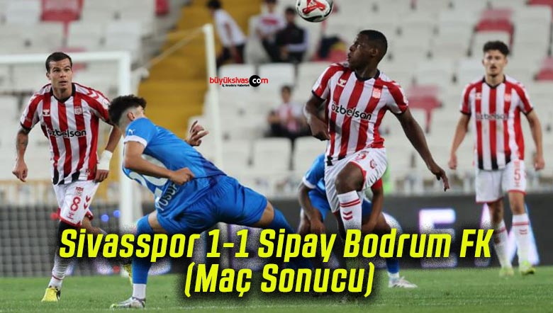 Sivasspor 1-1 Sipay Bodrum FK (Maç Sonucu)