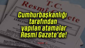 Cumhurbaşkanlığı tarafından yapılan atamalar Resmi Gazete’de!