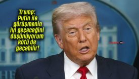 Trump: Putin ile görüşmenin iyi geçeceğini düşünüyorum kötü de geçebilir!