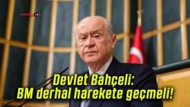 Devlet Bahçeli: BM derhal harekete geçmeli!