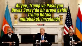 Aliyev, Trump ve Paşinyan Beyaz Saray’da bir araya geldi! Trump Rotası mutabakatı imzalandı!