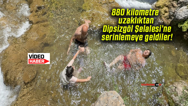 880 kilometre uzaklıktan Dipsizgöl Şelalesi’ne serinlemeye geldiler!