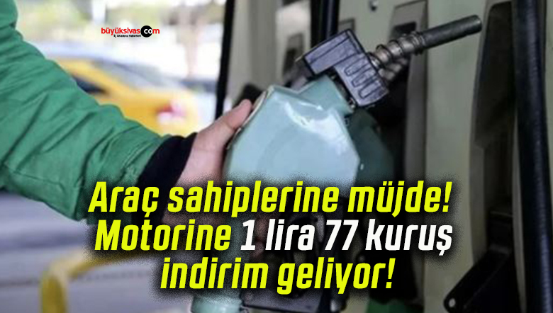 Araç sahiplerine müjde! Motorine 1 lira 77 kuruş indirim geliyor!
